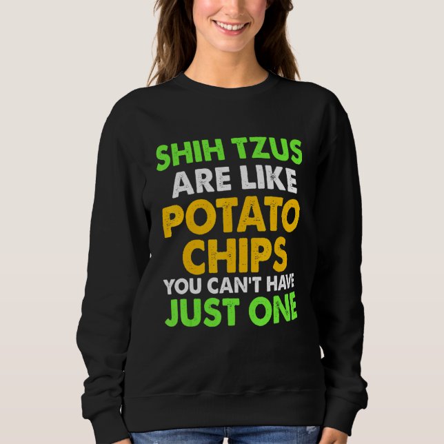 Cute Shih Tzus Are Like Potato Chips Shih Tzu Sweatshirt (Front)