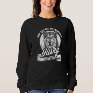 & cute Siberian Husky  answers all questions Sweatshirt