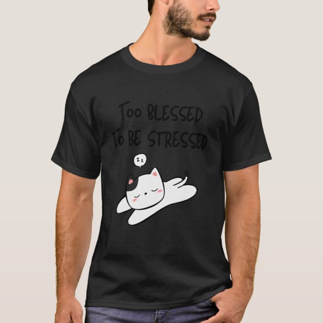 Cute Sleeping Cat Too Blessed To Be Stressed T-Shirt (Front)