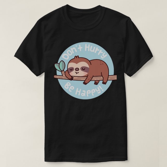 Cute Sloth Dont Hurry Be Happy Funny Quote T-Shirt (Design Front)