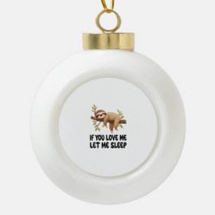 Cute Sloth If You Love Me Let Me Sleep Pyjamas Nig Ceramic Ball Christmas Ornament