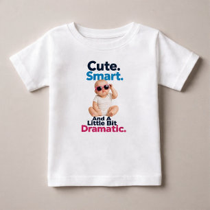 Cute. Smart. And A Little Bit Dramatic Baby T-Shirt