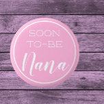 Cute! Soon to-be Nana button<br><div class="desc">Nana is waiting for that special baby girl!</div>