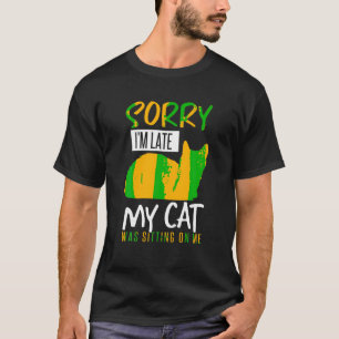 Cute Sorry Im Late My Cat Was Sitting On Me Funny  T-Shirt