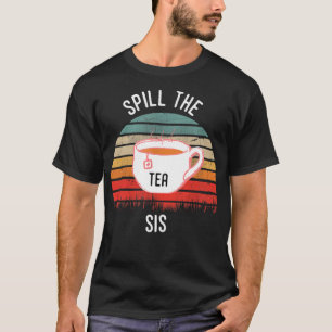 CUTE SPILL THE TEA SIS FUNNY SORORITY SCHOOL GOSSI T-Shirt