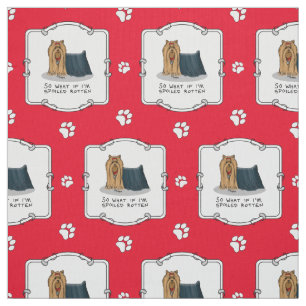 Cute Spoiled Rotten Yorkshire Terrier (Yorkie) Fabric