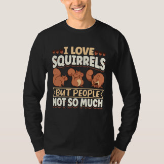 Cute Squirrel Rodent Lover I Love Squirrels But Pe T-Shirt