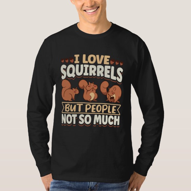 Cute Squirrel Rodent Lover I Love Squirrels But Pe T-Shirt (Front)