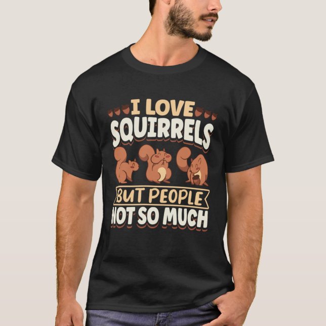 Cute Squirrel Rodent Lover I Love Squirrels But Pe T-Shirt (Front)
