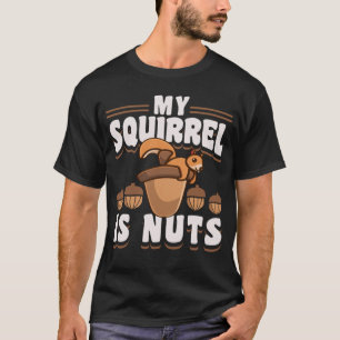 Cute Squirrels Rodent My Squirrel Is Nuts T-Shirt