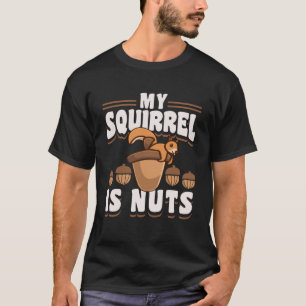 Cute Squirrels Rodent  My Squirrel Is Nuts T-Shirt