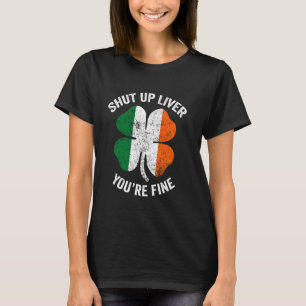 Cute St patrick Shut Up Liver You're Fine Irish Sh T-Shirt