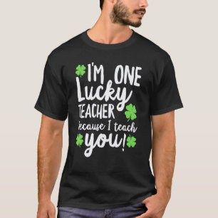 Cute St Patricks Lucky Teacher Because I Teach You T-Shirt