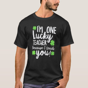 Cute St Patricks Lucky Teacher Because I Teach You T-Shirt