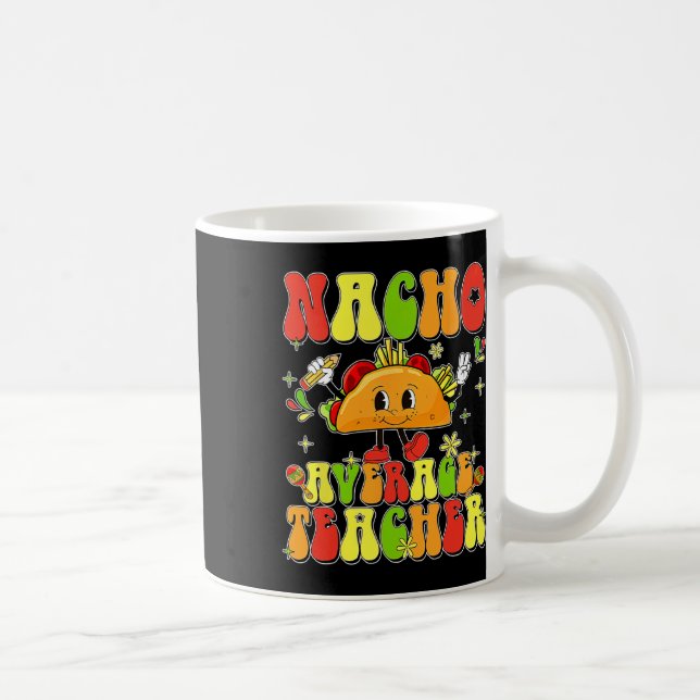 Cute Taco Nacho Average Teacher Cinco De Mayo Mexi Coffee Mug (Right)