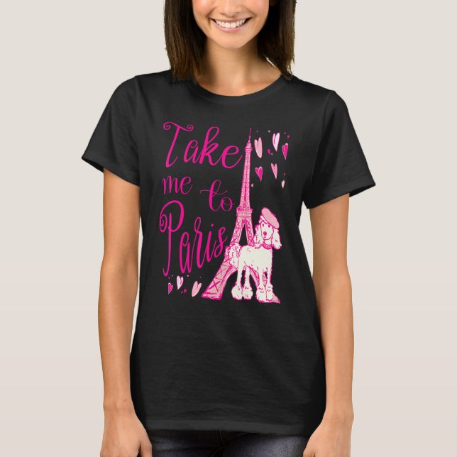 Cute Take Me To Paris Eiffel Tower French Poodle H T-Shirt (Front)