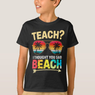 Cute teach thought said beach teacher beaching off T-Shirt
