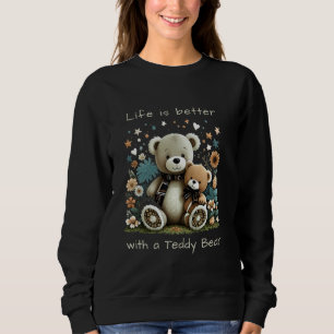 Cute Teddy Bear Life is Better with a Teddy Bear Sweatshirt