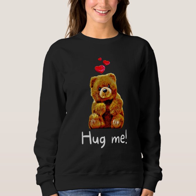 Cute Teddy Bear with Hearts Hug Me 3 Sweatshirt (Front)
