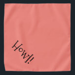 Cute Text Coral and Black "Howl" Pet Bandana<br><div class="desc">Popular coral bandanna, with cute, funny, black typography... .Howl! Perfect for your pet's night out on the town or afternoon at the park. The background colour is customisable to any colour you desire, as are the font style, size, and/or colour. Make it your own! When you wear Boagie's cute designs,...</div>