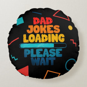 Cute Text Design Dad Joke Loading Please Wait  Round Cushion