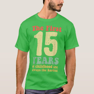 cute the first 15 years of childhood are always th T-Shirt