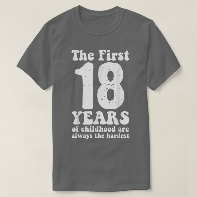 cute the first 18 years of childhood are always th T-Shirt (Design Front)