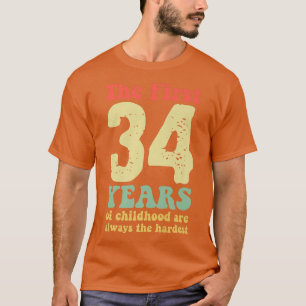 cute the first 34 years of childhood are always th T-Shirt