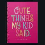 Cute Things My Kid Said Notebook<br><div class="desc">The perfect present for a new mum and dad, gift this cute notebook for parents to record all the funny things their kid says. Send on Mother's Day or baby showers, this memorable notebook will record favourite sayings and memories to be cherish forever. Name is easily customised with different child...</div>