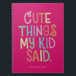 Cute Things My Kid Said Notebook<br><div class="desc">The perfect present for a new mum and dad, gift this cute notebook for parents to record all the funny things their kid says. Send on Mother's Day or baby showers, this memorable notebook will record favourite sayings and memories to be cherish forever. Name is easily customised with different child...</div>