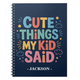 Cute Things My Kid Said Notebook