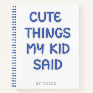 Cute Things My Kid Said Notebook
