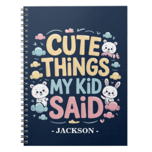 Cute Things My Kid Said Notebook