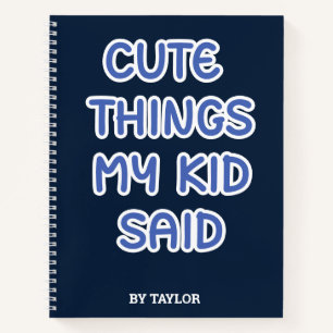 Cute Things My Kid Said Notebook
