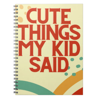 Cute Things My Kid Said Notebook Journal