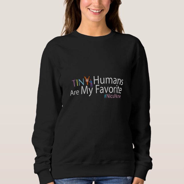 Cute Tiny Humans Quote Nicu Nurse Cool Tiny Humans Sweatshirt (Front)