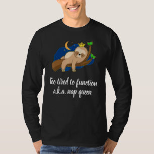 Cute Too Tired To Function A K A Nap Queen Sleep Q T-Shirt