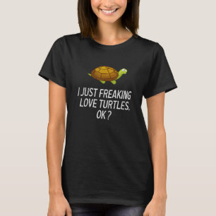 Cute Turtle Love Turtle I Just Freaking Love Turtl T-Shirt