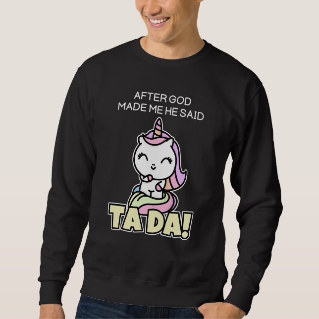 Cute Unicorn After God Made Me He Said Ta Da Sweatshirt (Front)