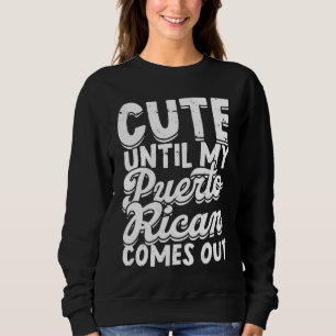 Cute until my puerto rican comes out  Tropical Pue Sweatshirt