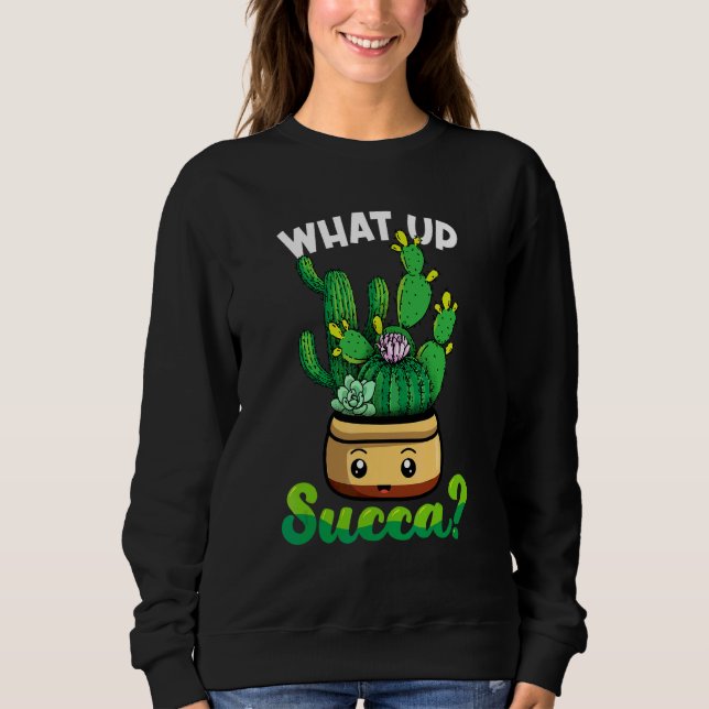 Cute What Up Succa  Succulent Punny Sweatshirt (Front)