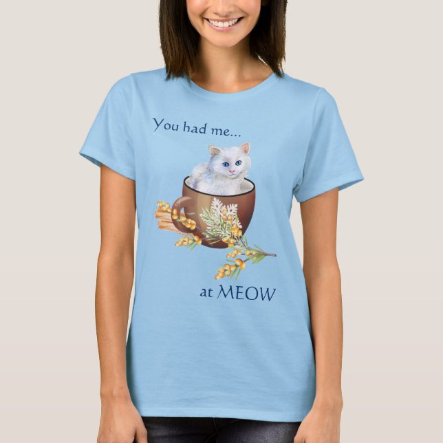 Cute White Kitten in Cup Had Me at Meow T-Shirt (Front)