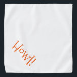 Cute White with Orange Text "Howl" Pet Bandana<br><div class="desc">White bandana, with cute, orange typography... .Howl! Perfect for your pet's night out on the town or afternoon at the park. Wonderful for celebrating the Halloween season! The background color is customizable to any color you desire, as are the font style, size, and/or color. Make it your own! When you...</div>