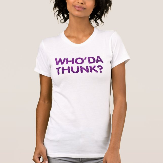 Cute Whoda thunk purple glitter womens funny shirt (Front)