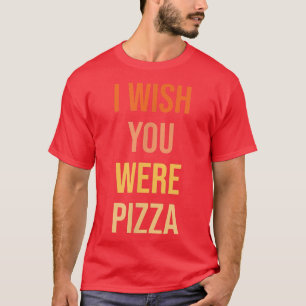 Cute wish You were Pizza Funny Love T-Shirt