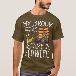 Cute Witch My Broom Broke So I Became A Midwife Ha T-Shirt