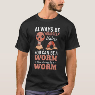 Cute Worm Always Be Yourself Unless You Can Be A T-Shirt