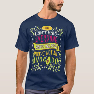 Cute You Cant Make Everyone Happy Youre Not An Avo T-Shirt