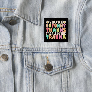 Cute You're So Funny Thanks It's All Of The Trauma 15 Cm Square Badge