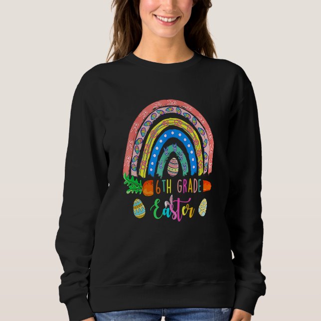 Cutest 6th Grade Bunnies Eggs Boho Rainbow Happy E Sweatshirt (Front)